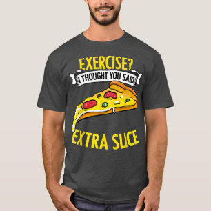 Übung, dachte ich, Sie sagten extra funny Pizza Fa T-Shirt