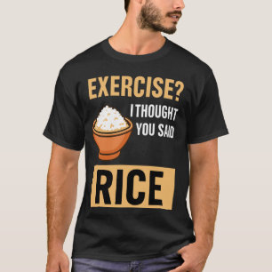 Übung, dachte ich, Sie sagten Extra Reis lustige a T-Shirt