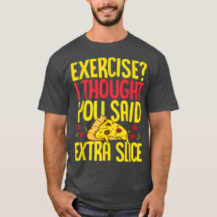 Übung, dachte ich, Sie sagten Extra Slice Pizza Li T-Shirt