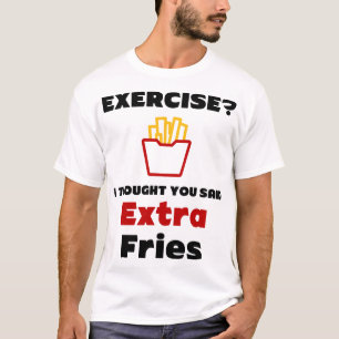 Übung? Ich dachte, du sagtest Extra Fries T - Shir T-Shirt