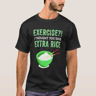 Übung Ich dachte, Sie sagten extra Reis Lazy Food T-Shirt