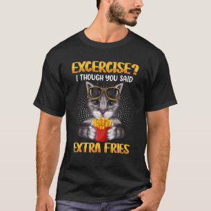 Übung, obwohl Sie gesagt haben, extra Fries Cat Fi T-Shirt