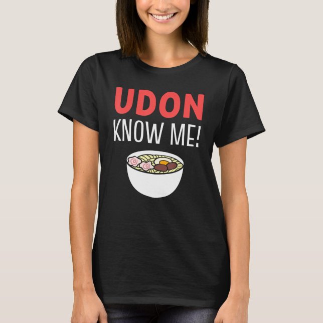 Udon Know Me Noodle Soup Enthusiast T-Shirt (Vorderseite)