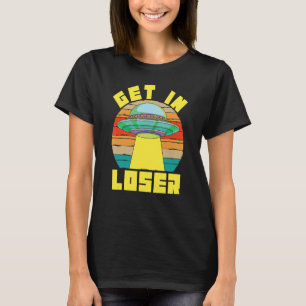Ufo Get in Loser Extraterrestrial Sci Fi Retro Ali T-Shirt