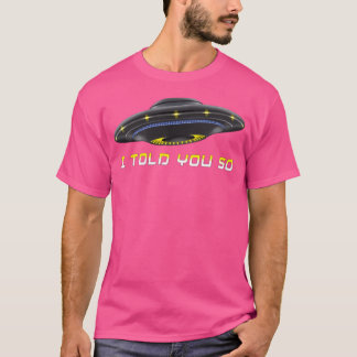 Ufo, ich habe dir das gesagt T-Shirt