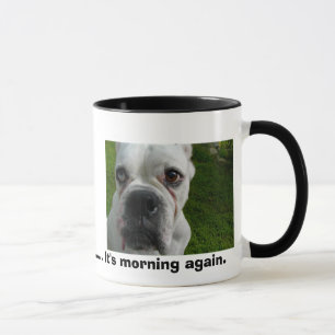Ugh ............. ist es Morgen wieder Tasse