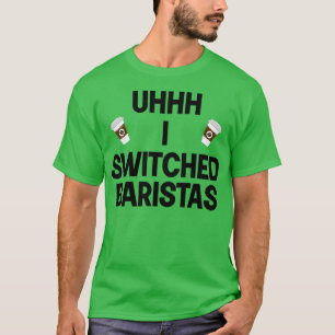 Uhhh I Switched Baristas Coffee Cup Ich wechselte T-Shirt