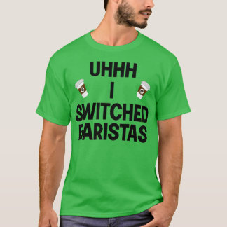 Uhhh I Switched Baristas Coffee Cup Ich wechselte  T-Shirt