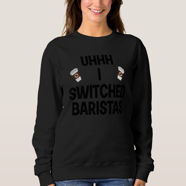 Uhhh I Switching Baristas Meme Coffe Cup Sweatshirt (Vorderseite)