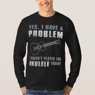 Ukulele liebt Klage - Ja, ich habe ein Problem Fun T-Shirt
