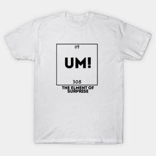 UM! Das Element der Überraschung T-Shirt