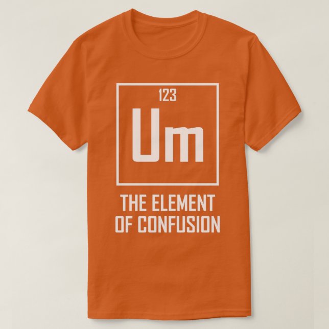 Um das Element der Verwirrung Witziger chemischer  T-Shirt (Design vorne)