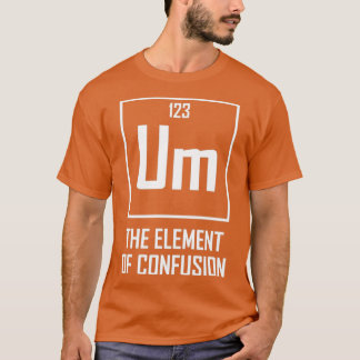 Um das Element der Verwirrung Witziger chemischer  T-Shirt