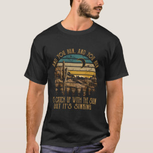 Um die Sonne einzuholen, aber sie sinkt und Sie T-Shirt
