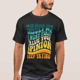 Um mich zu belästigen, muss ich zuerst Ihre Meinun T-Shirt
