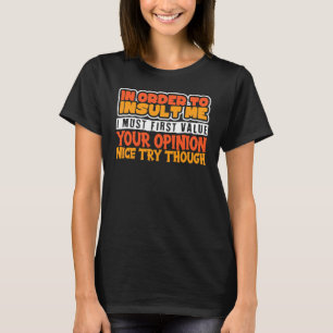 Um Mich Zu Beleidigen Muss Ich Erst Ihre Meinung W T-Shirt