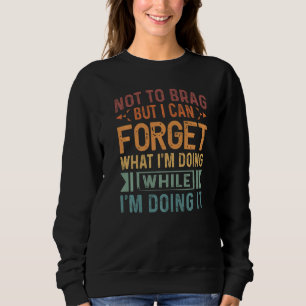 Um nicht zu prahlen, aber ich kann vergessen, was  sweatshirt