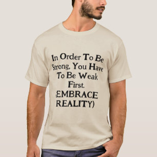 Um stark zu sein, müssen Sie zuerst schwach sein. T-Shirt