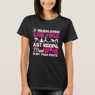 Um Stress abzubauen mache ich Yoga. Nur Spaß, ich T-Shirt