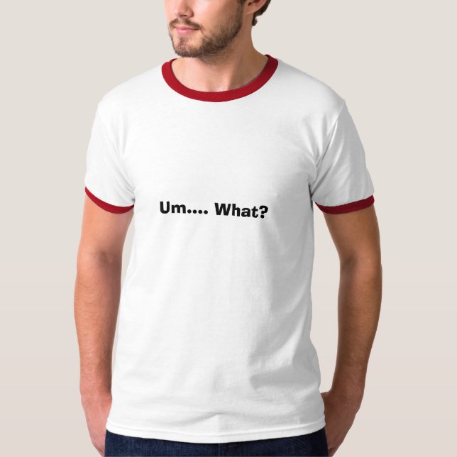 Um…. Was? T-Shirt (Vorderseite)