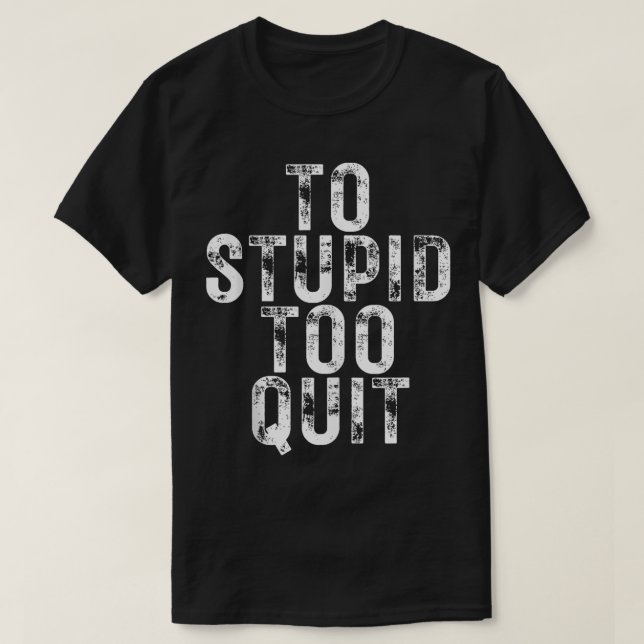 Um zu stupid zu beenden T-Shirt (Design vorne)