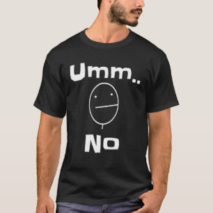 Umm No Sarcastic Sassy Sprichwort Joke T-Shirt