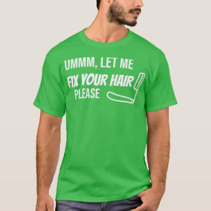 Ummm Lass mir Fix dein Haar Bitte sonnigen Barber T-Shirt