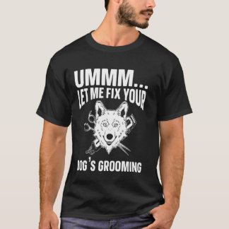 Ummm Ließ mir, das Erwachsen Ihres Hundes zu repar T-Shirt
