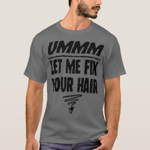 Ummm Ließ mir, Ihre Haarhaar-Stilistik zu reparier T-Shirt