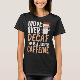 Umzug über Decaf ist eine Aufgabe für Coffeinkaffe T-Shirt