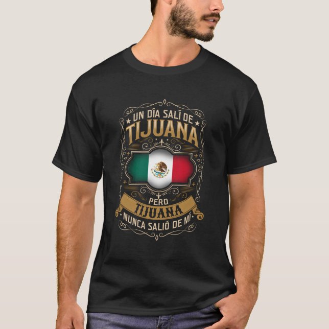 Un DãA Salã De Tijuana Pero Tijuana Nunca Saliã³ T-Shirt (Vorderseite)