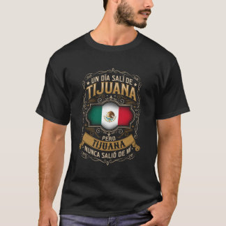 Un DãA Salã De Tijuana Pero Tijuana Nunca Saliã³ T-Shirt