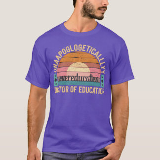 Unapologetically Overeducated Doctor Of Education9 T-Shirt