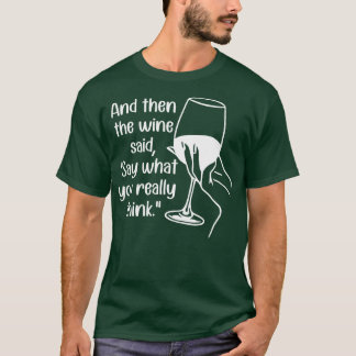Und dann sagte der Wein, was Sie wirklich denken 1 T-Shirt