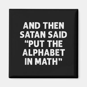 Und dann sagte Satan, er setzte das Alphabet in Ma Magnet