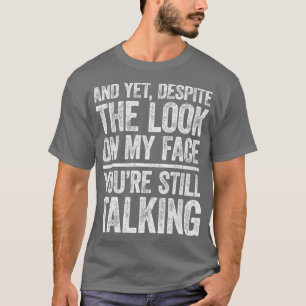 Und dennoch, trotz des Blicks auf mein Gesicht You T-Shirt
