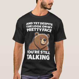 und doch trotz des Ausdrucks auf meinem oretty Ges T-Shirt