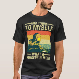 Und ich denke mir, was für ein wunderschönes Weld T-Shirt