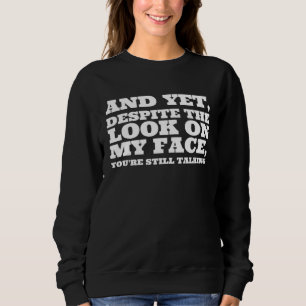 Und trotz des Ausdrucks auf meinem Gesicht redest  Sweatshirt