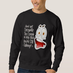 Und trotzdem sind Sie trotz meines Gesichts immer Sweatshirt