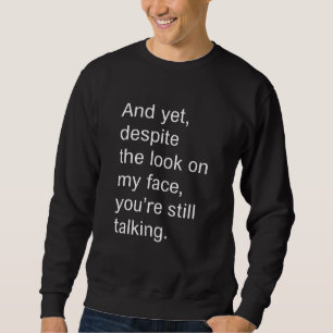 Und trotzdem, trotz des Blicks auf mein Gesicht Si Sweatshirt