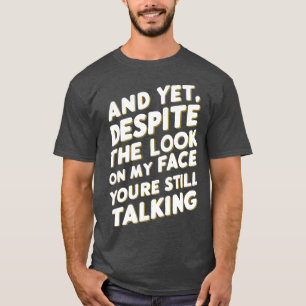 Und trotzdem, trotz des Blicks auf mein Gesicht Si T-Shirt