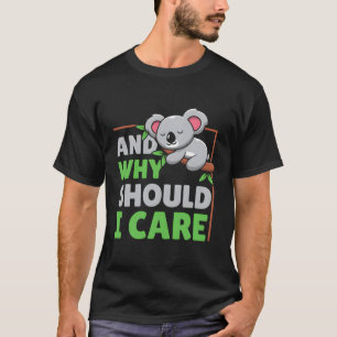 Und warum sollte ich mich kümmern T-Shirt