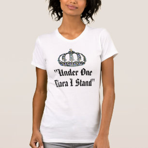 "Under One Tiara I Stand" T - Shirt