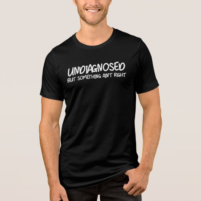 Undiagnosed But Something Ain’t Right Funny Quote Tri-Blend Shirt (Vorderseite)