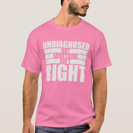 Undiagnosed But Something Ain't Right Funny Joke T-Shirt