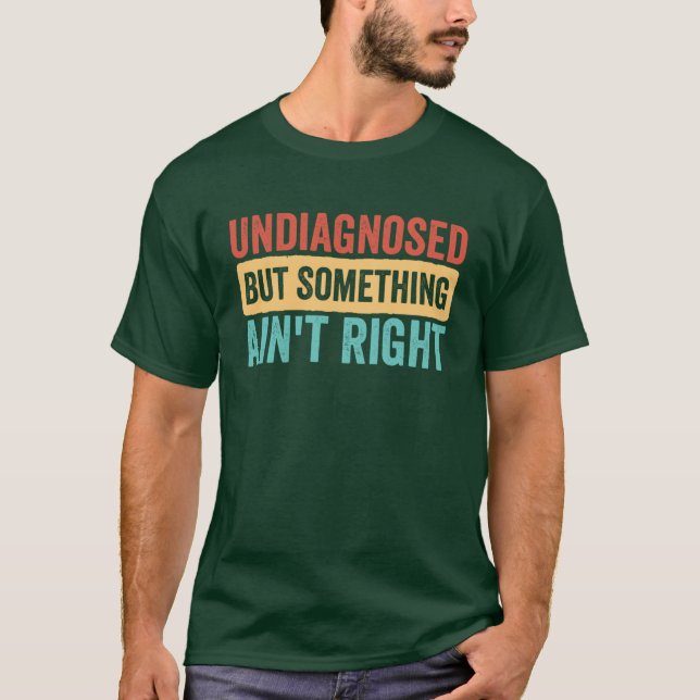 Undiagnosed But Something Aint Right funny sarcast T-Shirt (Vorderseite)