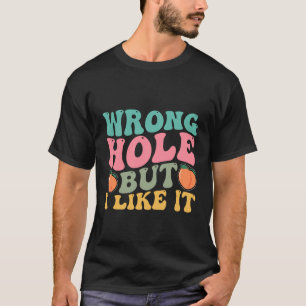 Ungeeignet Falsches Loch Aber Ich Mag Es Erwachsen T-Shirt