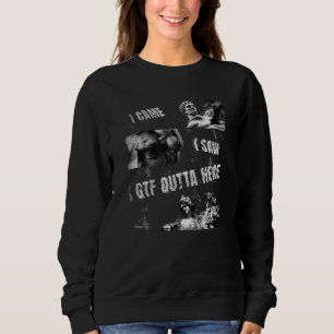 Unglaublich witzig bin ich gekommen, sah ich GTF O Sweatshirt