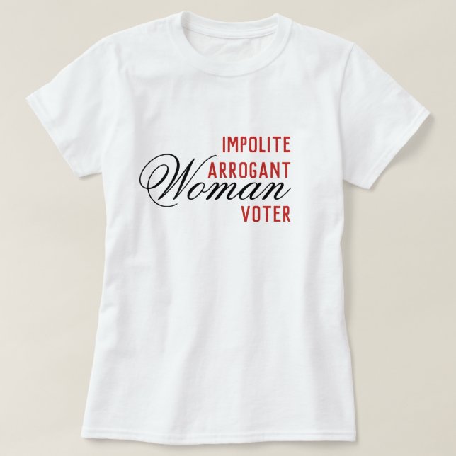 Unhöfliche arrogante Frauen Wählerin T-Shirt (Design vorne)